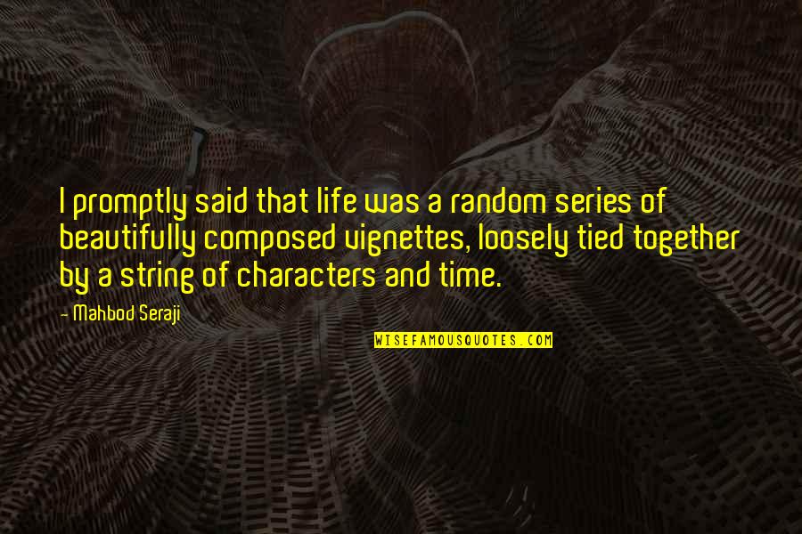 Tied Together Quotes By Mahbod Seraji: I promptly said that life was a random Tied Together Quotes By Mahbod Seraji: I promptly said that life was a random