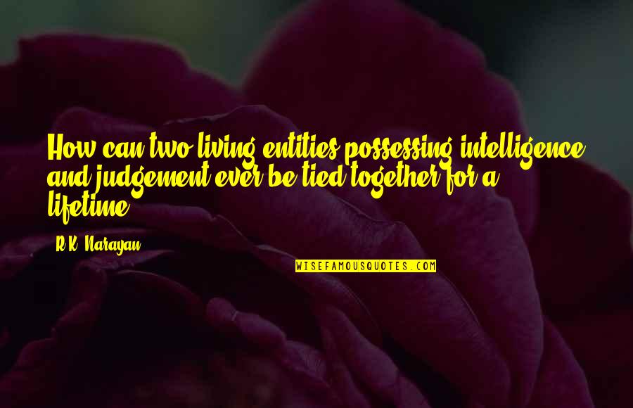 Tied Together Quotes By R.K. Narayan: How can two living entities possessing intelligence and Tied Together Quotes By R.K. Narayan: How can two living entities possessing intelligence and