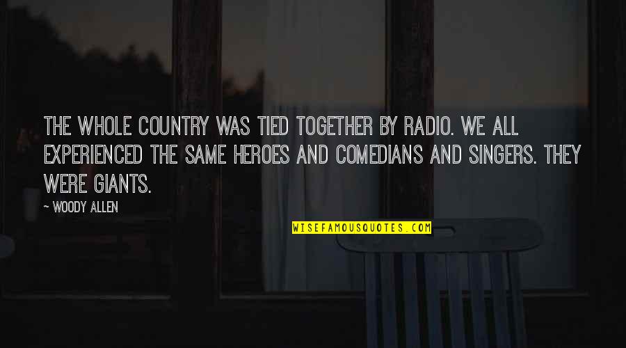 Tied Together Quotes By Woody Allen: The whole country was tied together by radio. Tied Together Quotes By Woody Allen: The whole country was tied together by radio.