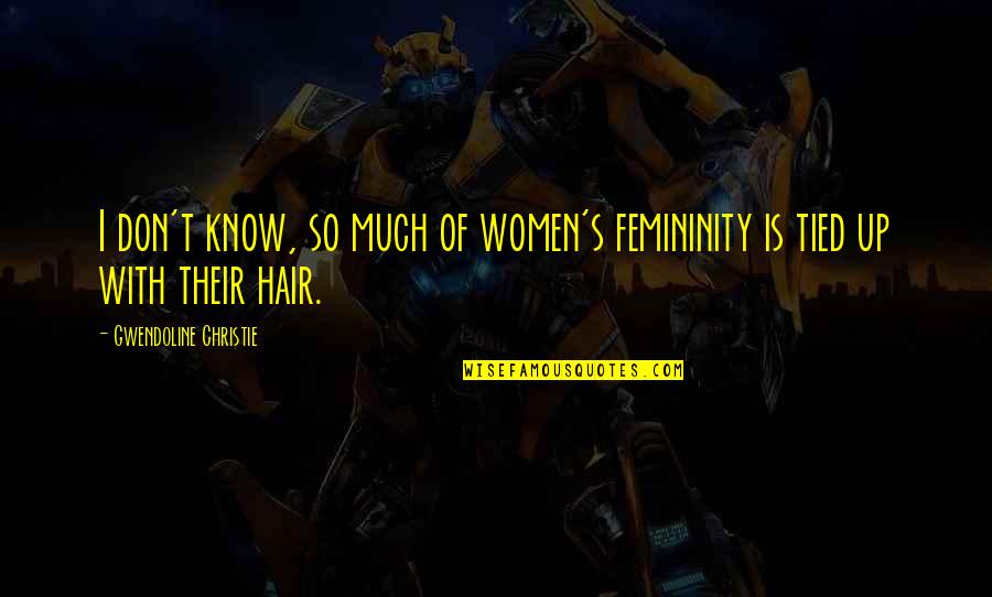 Tied Up Hair Quotes By Gwendoline Christie: I don't know, so much of women's femininity