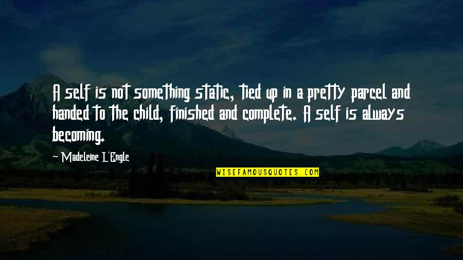 Tied Up Quotes By Madeleine L'Engle: A self is not something static, tied up