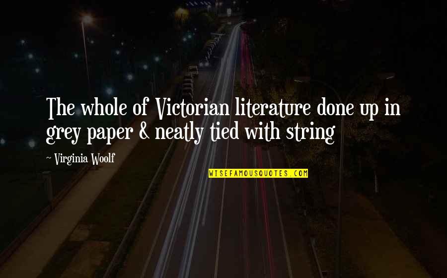 Tied Up Quotes By Virginia Woolf: The whole of Victorian literature done up in