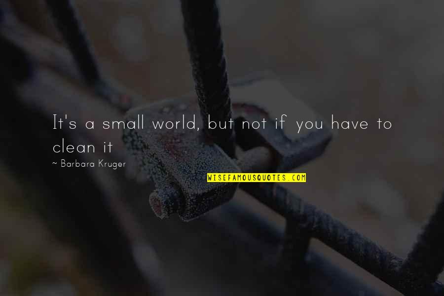 Tiedeman And Ohara Quotes By Barbara Kruger: It's a small world, but not if you Tiedeman And Ohara Quotes By Barbara Kruger: It's a small world, but not if you