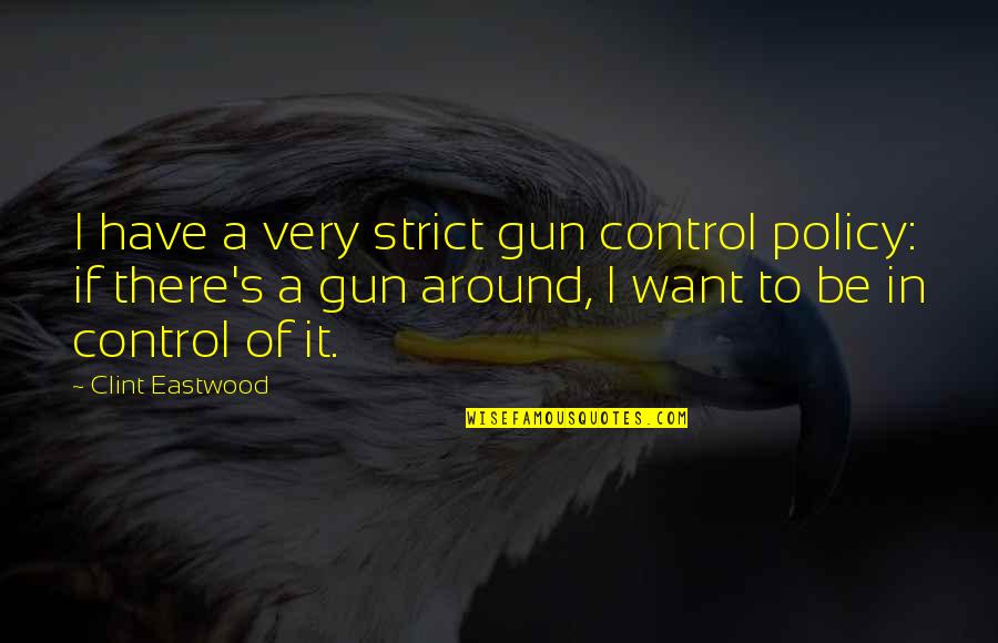 Tiedemann Family Quotes By Clint Eastwood: I have a very strict gun control policy: