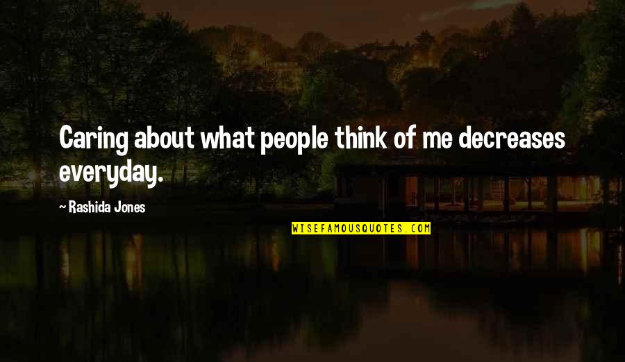 Tiedemann Family Quotes By Rashida Jones: Caring about what people think of me decreases