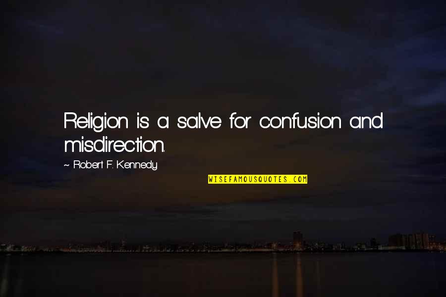 Tiefenbach Gmbh Quotes By Robert F. Kennedy: Religion is a salve for confusion and misdirection.