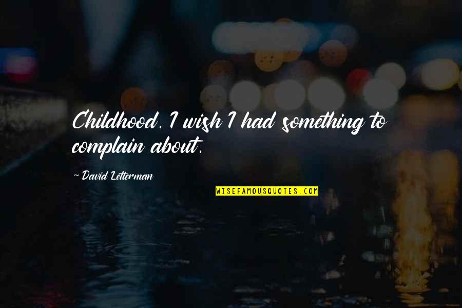 Tiefenbrunner Calories Quotes By David Letterman: Childhood. I wish I had something to complain