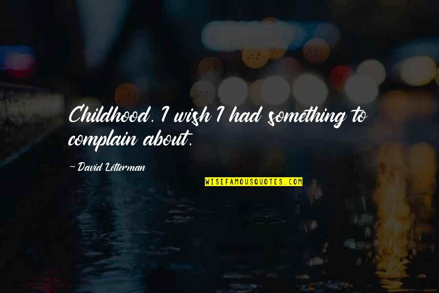 Tiefenbrunner Calories Quotes By David Letterman: Childhood. I wish I had something to complain Tiefenbrunner Calories Quotes By David Letterman: Childhood. I wish I had something to complain