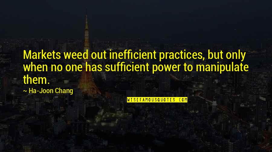 Tiefenbrunner Calories Quotes By Ha-Joon Chang: Markets weed out inefficient practices, but only when