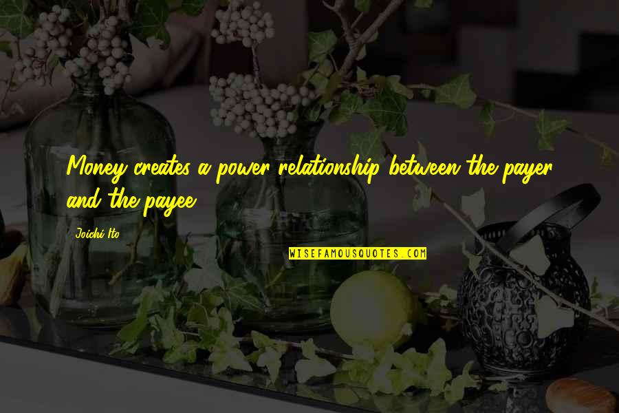 Tiefenbrunner Calories Quotes By Joichi Ito: Money creates a power relationship between the payer