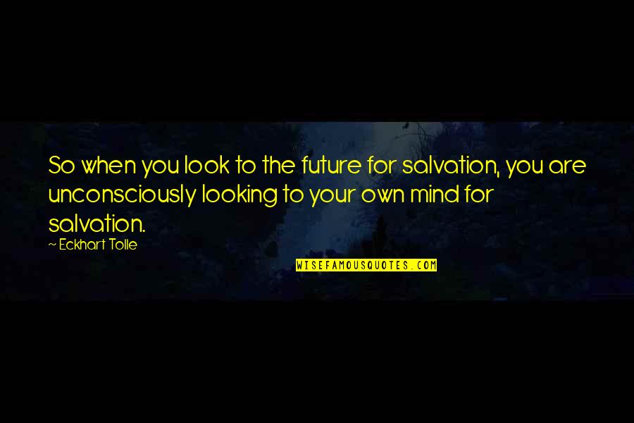 Tiefenthaler Construction Quotes By Eckhart Tolle: So when you look to the future for