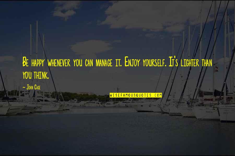 Tiefenthaler Construction Quotes By John Cage: Be happy whenever you can manage it. Enjoy