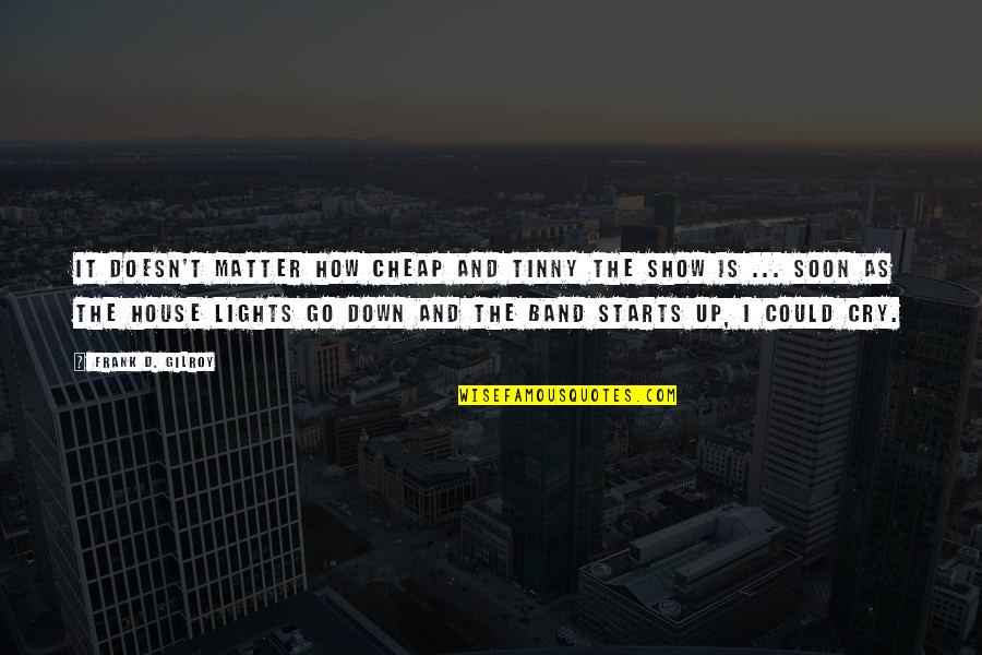 Tiefer Bund Quotes By Frank D. Gilroy: It doesn't matter how cheap and tinny the