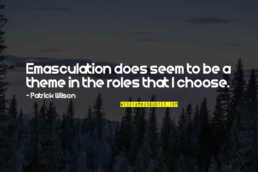 Tiefling Quotes By Patrick Wilson: Emasculation does seem to be a theme in Tiefling Quotes By Patrick Wilson: Emasculation does seem to be a theme in
