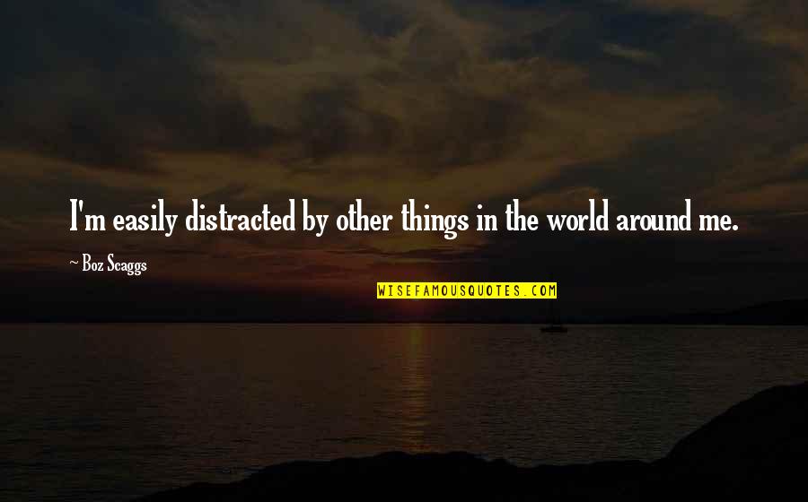 Tiefstes Beileid Quotes By Boz Scaggs: I'm easily distracted by other things in the