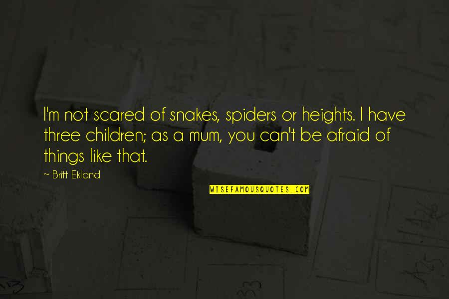 Tiefstes Beileid Quotes By Britt Ekland: I'm not scared of snakes, spiders or heights. Tiefstes Beileid Quotes By Britt Ekland: I'm not scared of snakes, spiders or heights.