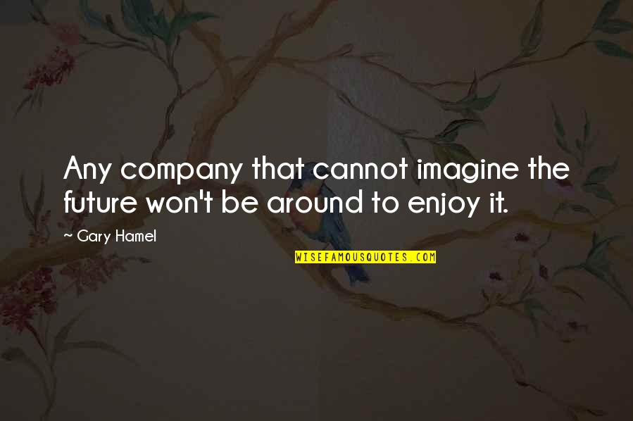 Tiefstes Beileid Quotes By Gary Hamel: Any company that cannot imagine the future won't