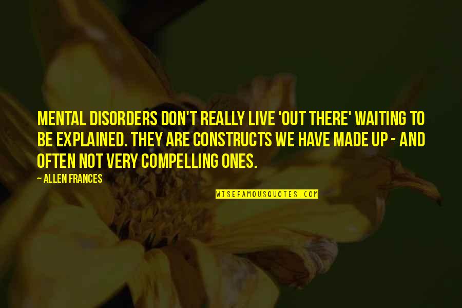 Tiehteti Quotes By Allen Frances: Mental disorders don't really live 'out there' waiting