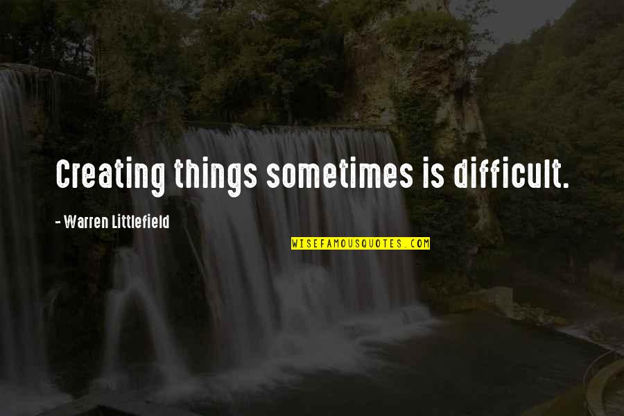 Tiehteti Quotes By Warren Littlefield: Creating things sometimes is difficult. Tiehteti Quotes By Warren Littlefield: Creating things sometimes is difficult.