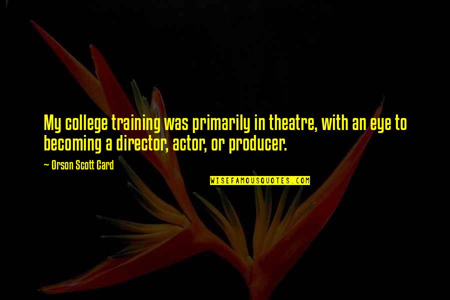 Tiehteti Taiboo Quotes By Orson Scott Card: My college training was primarily in theatre, with Tiehteti Taiboo Quotes By Orson Scott Card: My college training was primarily in theatre, with