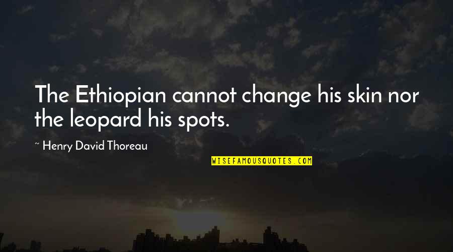 Tielen Ijs Quotes By Henry David Thoreau: The Ethiopian cannot change his skin nor the Tielen Ijs Quotes By Henry David Thoreau: The Ethiopian cannot change his skin nor the