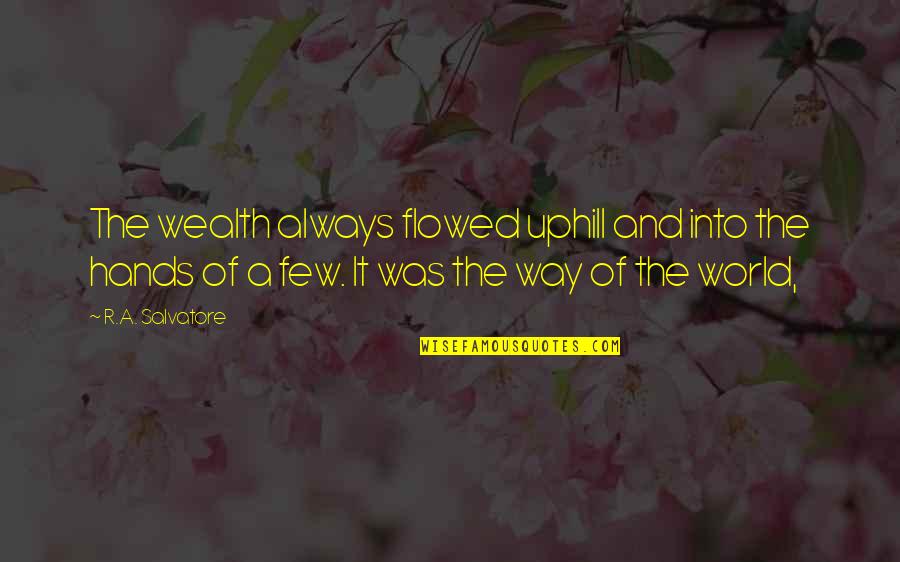 Tielen Ijs Quotes By R.A. Salvatore: The wealth always flowed uphill and into the Tielen Ijs Quotes By R.A. Salvatore: The wealth always flowed uphill and into the