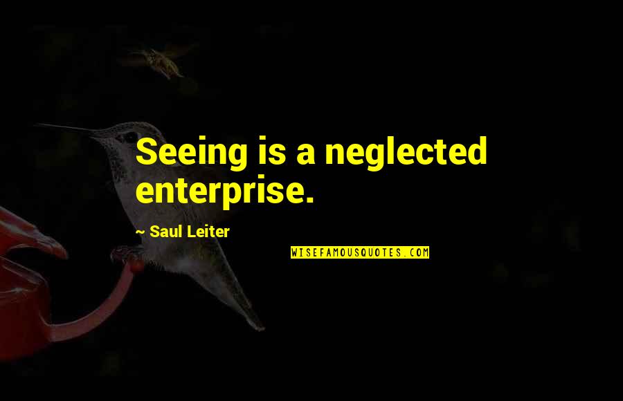 Tieless Shoelaces Quotes By Saul Leiter: Seeing is a neglected enterprise.