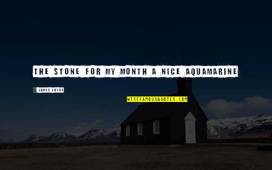 Tielle Love Quotes By James Joyce: the stone for my month a nice aquamarine