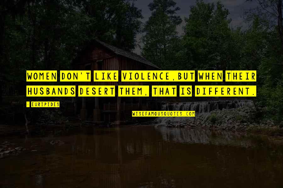 Tieman Tire Quotes By Euripides: Women don't like violence,But when their husbands desert