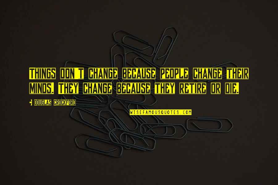 Tiembla Cuando Quotes By Douglas Crockford: Things don't change because people change their minds. Tiembla Cuando Quotes By Douglas Crockford: Things don't change because people change their minds.