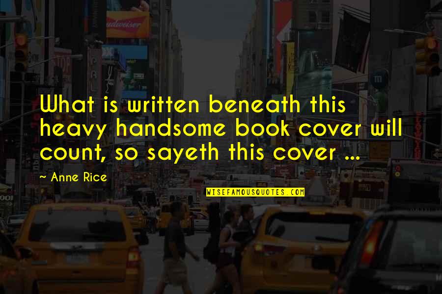 Tiembla Tierra Quotes By Anne Rice: What is written beneath this heavy handsome book Tiembla Tierra Quotes By Anne Rice: What is written beneath this heavy handsome book