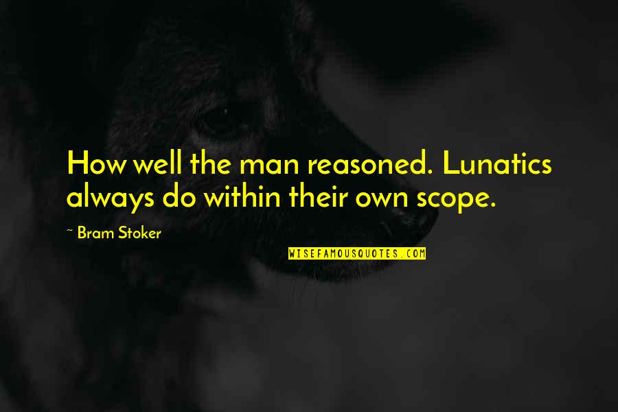 Tiemblan Los Filisteos Quotes By Bram Stoker: How well the man reasoned. Lunatics always do