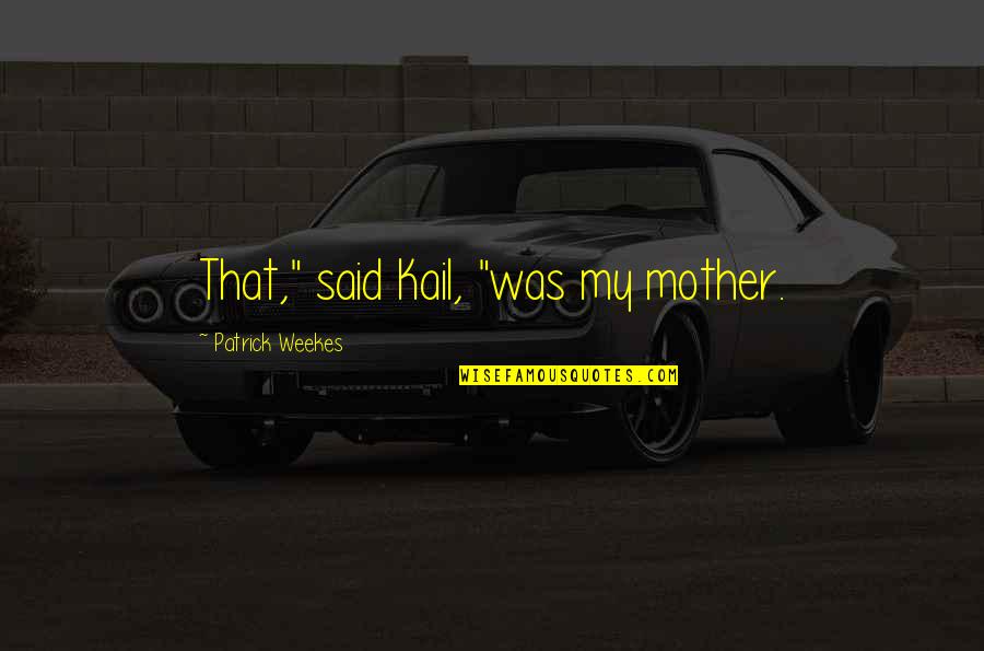 Tiemblo Cancion Quotes By Patrick Weekes: That," said Kail, "was my mother. Tiemblo Cancion Quotes By Patrick Weekes: That," said Kail, "was my mother.