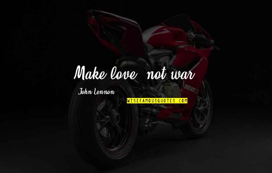 Tiempo Atmosferico Quotes By John Lennon: Make love, not war.