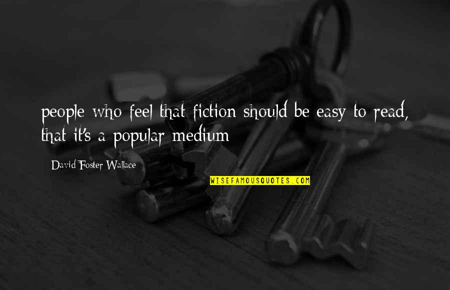 Tiempo De Valientes Quotes By David Foster Wallace: people who feel that fiction should be easy