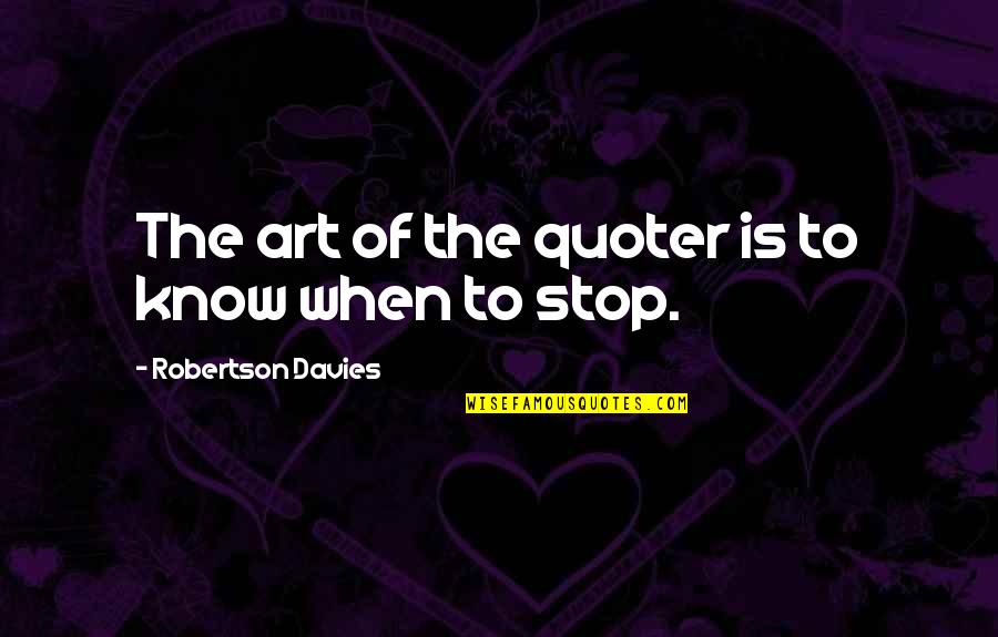 Tiempo Quotes By Robertson Davies: The art of the quoter is to know