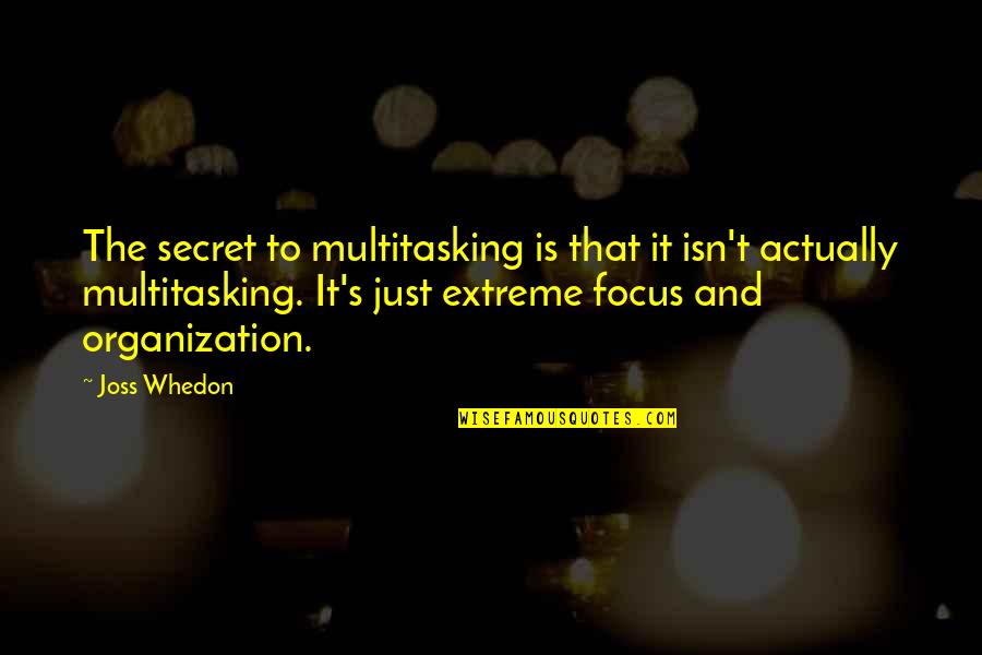 Tiempos Dificiles Quote Quotes By Joss Whedon: The secret to multitasking is that it isn't Tiempos Dificiles Quote Quotes By Joss Whedon: The secret to multitasking is that it isn't