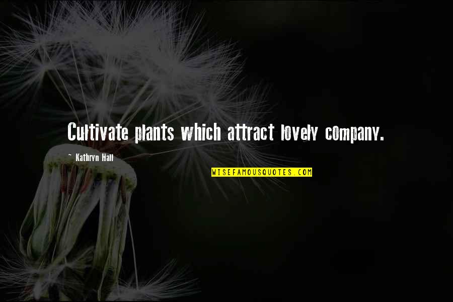 Tien Tai Quotes By Kathryn Hall: Cultivate plants which attract lovely company.