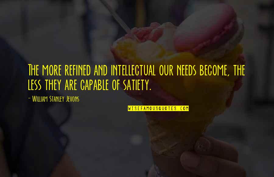 Tiendas D1 Quotes By William Stanley Jevons: The more refined and intellectual our needs become, Tiendas D1 Quotes By William Stanley Jevons: The more refined and intellectual our needs become,