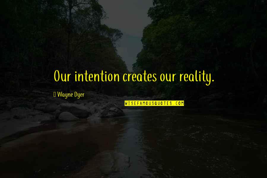 Tiendo Means Quotes By Wayne Dyer: Our intention creates our reality.