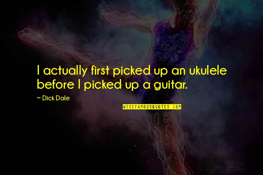 Tiendrait Quotes By Dick Dale: I actually first picked up an ukulele before