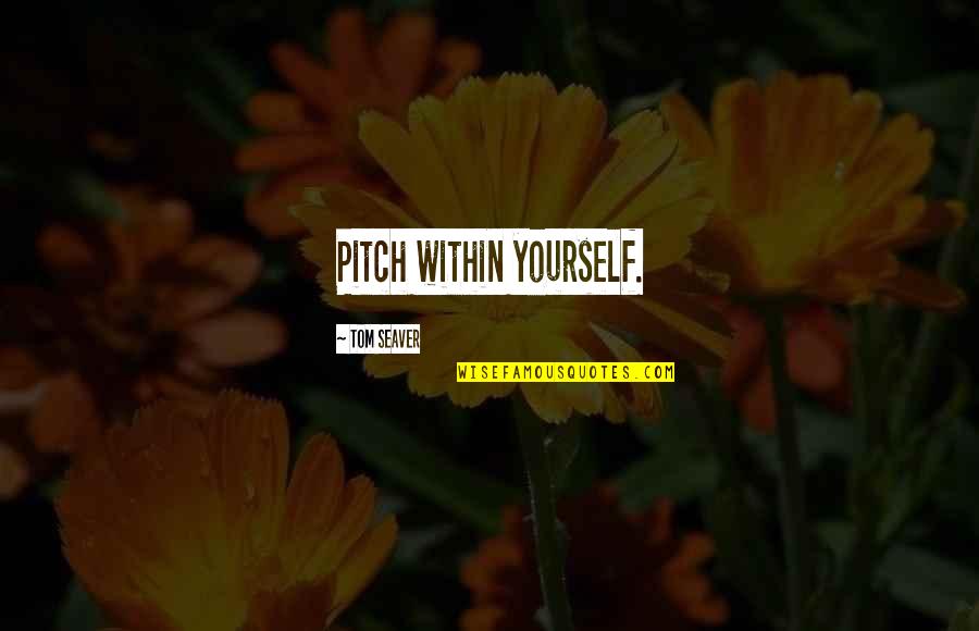 Tiendrait Quotes By Tom Seaver: Pitch within yourself.