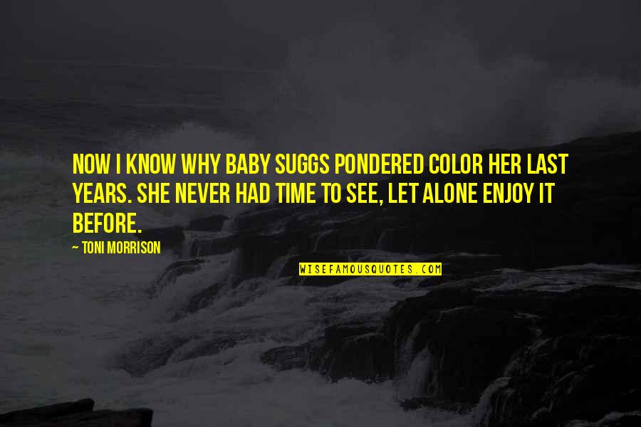 Tiendrait Quotes By Toni Morrison: Now I know why Baby Suggs pondered color