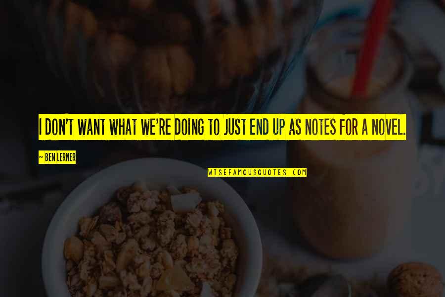 Tiene Espinas Quotes By Ben Lerner: I don't want what we're doing to just