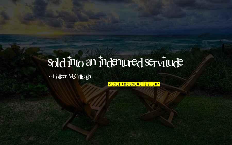 Tiene Espinas Quotes By Colleen McCullough: sold into an indentured servitude Tiene Espinas Quotes By Colleen McCullough: sold into an indentured servitude