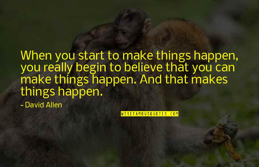 Tiene Espinas Quotes By David Allen: When you start to make things happen, you Tiene Espinas Quotes By David Allen: When you start to make things happen, you