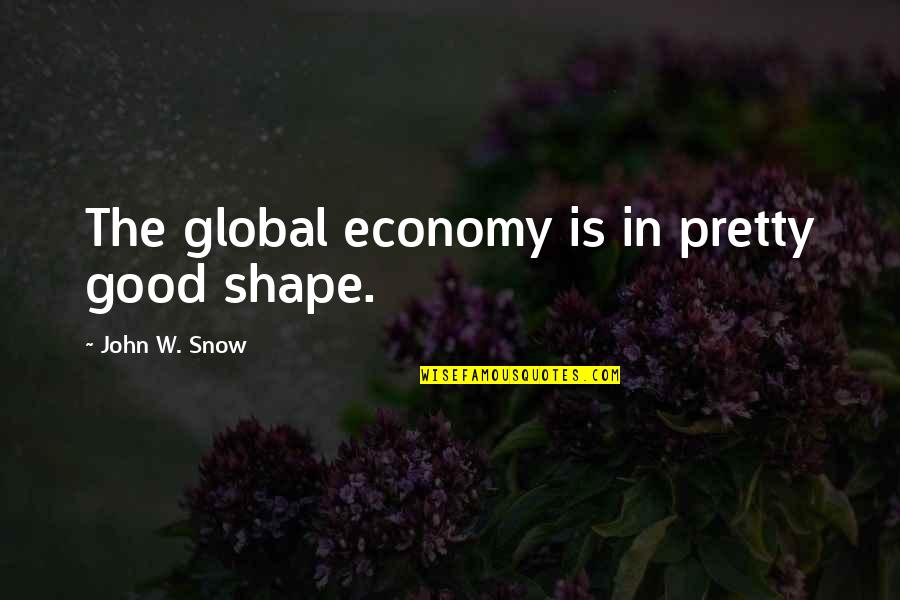 Tiene Espinas Quotes By John W. Snow: The global economy is in pretty good shape. Tiene Espinas Quotes By John W. Snow: The global economy is in pretty good shape.