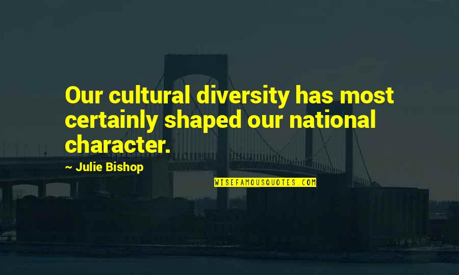 Tiene Razon Quotes By Julie Bishop: Our cultural diversity has most certainly shaped our