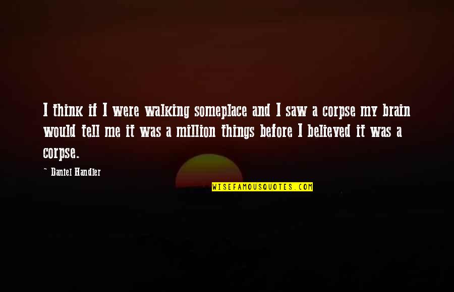 Tienen Clases Quotes By Daniel Handler: I think if I were walking someplace and Tienen Clases Quotes By Daniel Handler: I think if I were walking someplace and