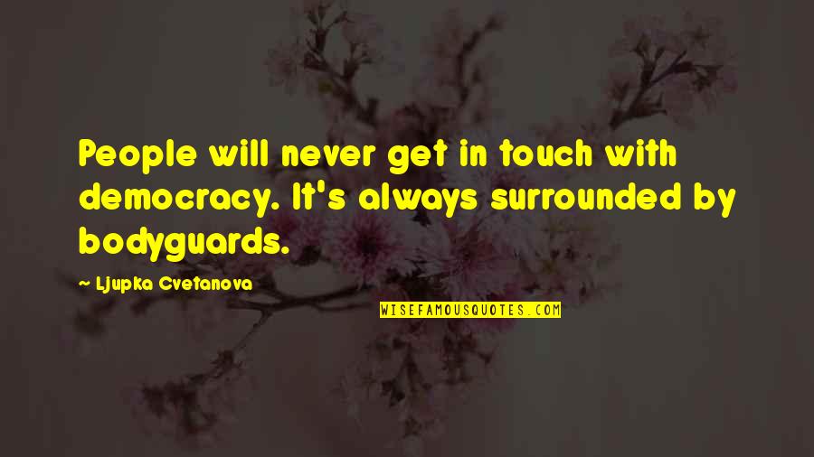 Tienen Clases Quotes By Ljupka Cvetanova: People will never get in touch with democracy. Tienen Clases Quotes By Ljupka Cvetanova: People will never get in touch with democracy.